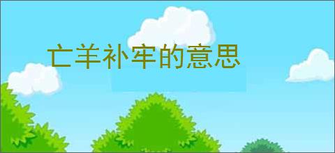亡羊补牢的意思