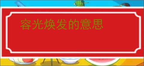 容光焕发的意思