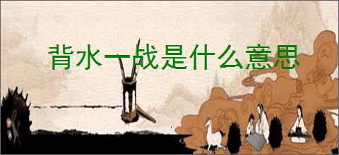 背水一战是什么意思