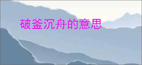 破釜沉舟的意思