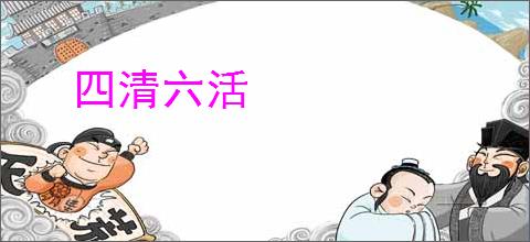 四清六活