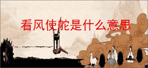 看风使舵是什么意思