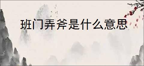 班门弄斧是什么意思