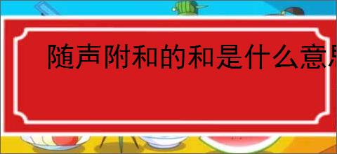 随声附和的和是什么意思