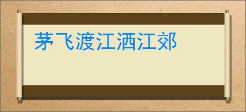 茅飞渡江洒江郊