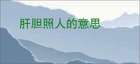 肝胆照人的意思