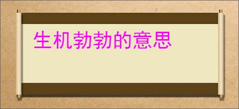 生机勃勃的意思