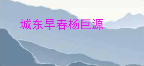 城东早春杨巨源